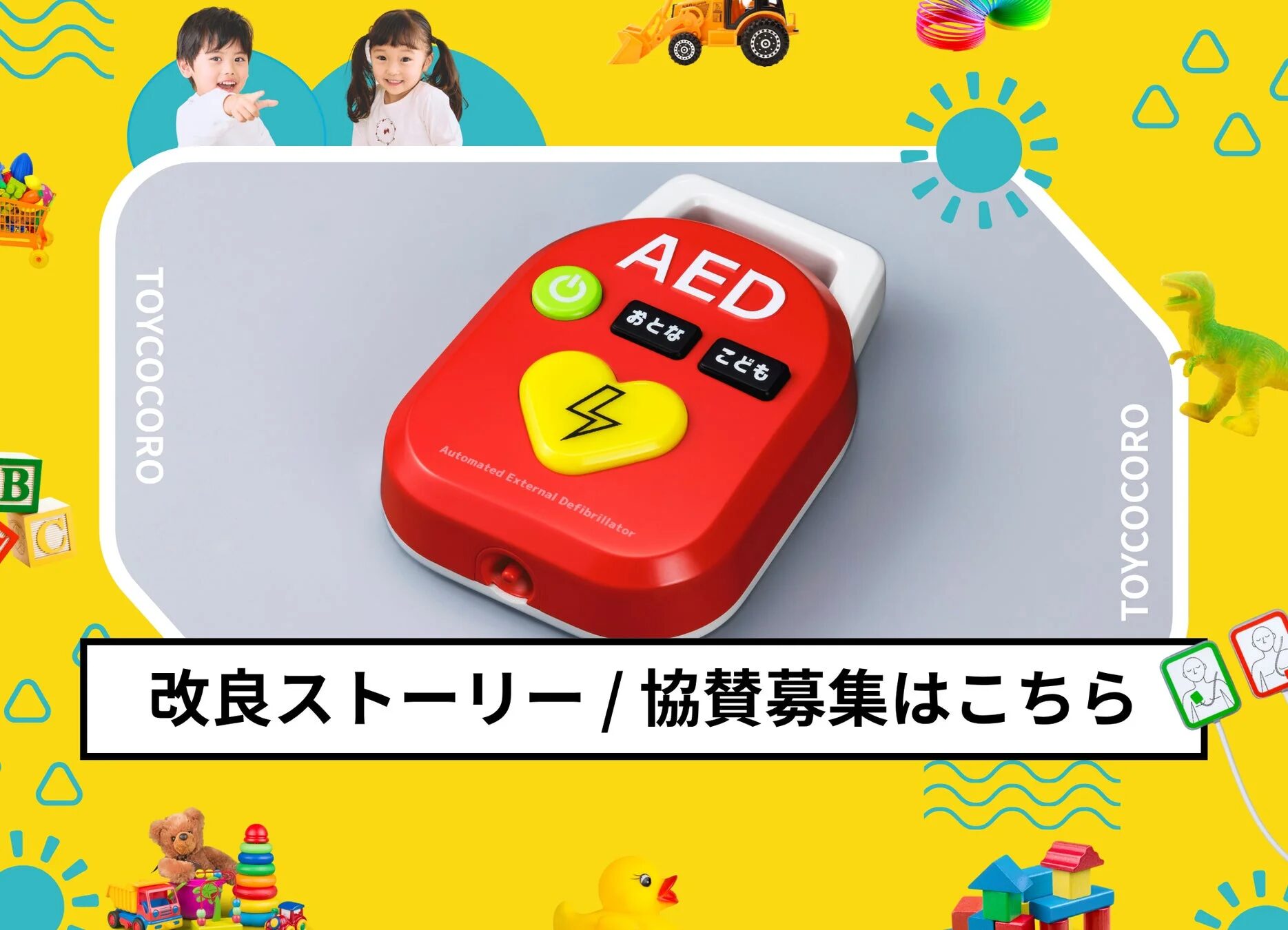 子供向けのカラフルなおもちゃに囲まれた環境で、赤いAEDのおもちゃが中央に配置されています。上部には笑顔の子供たちが写っており、下部には「改良ストーリー / 協賛募集はこちら」というテキストがあります。子供の安全と教育に関連する内容を示唆しています。