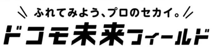 「ふれてみよう、プロのセカイ。ドコモ未来フィールド」というキャッチコピーとイベント名が書かれた、Docomo関連のプロモーション画像