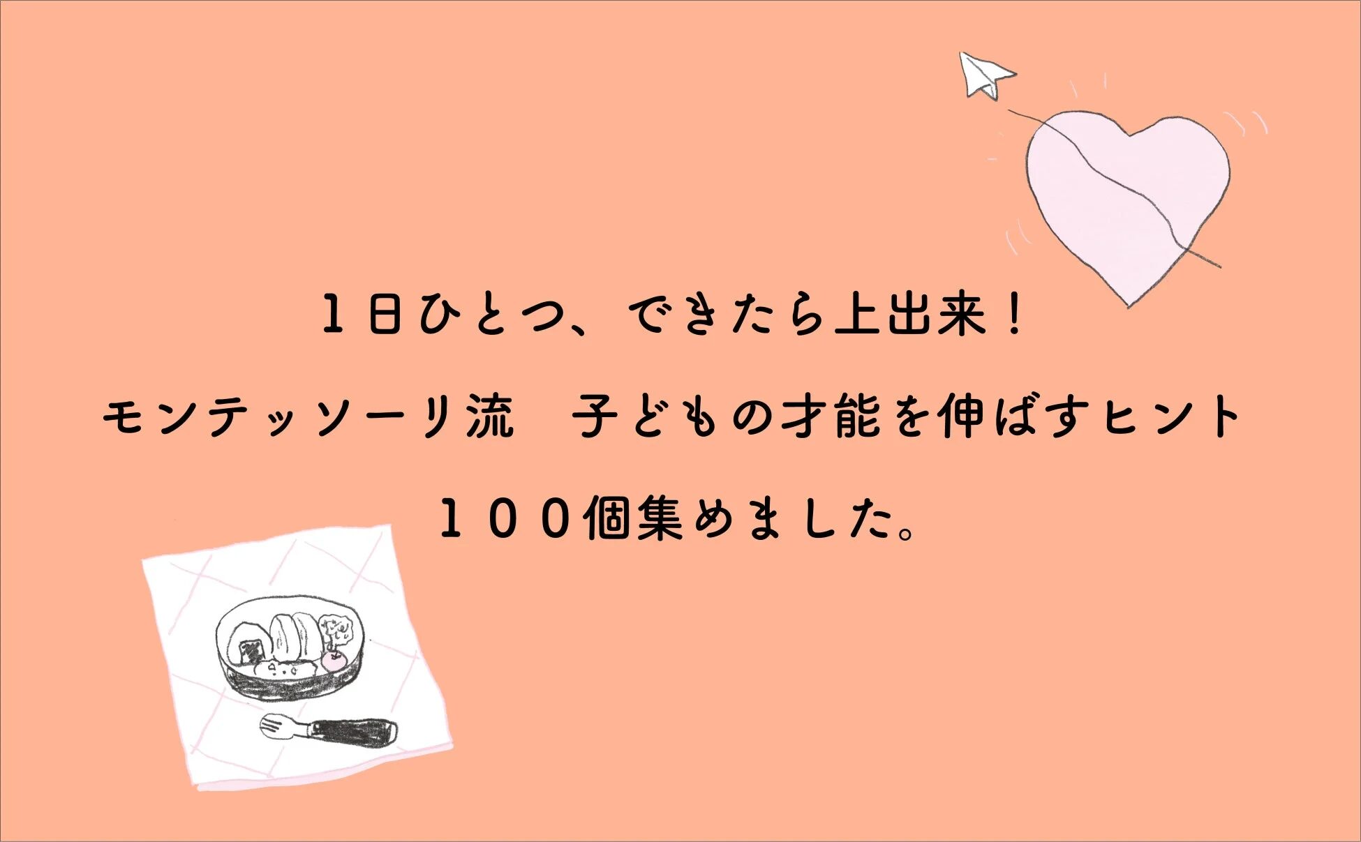 1日ひとつ、できたら上出来！モンテッソーリ流 子どもの才能を伸ばすヒント100個集めました。